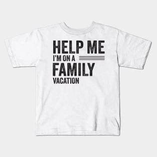 Help Me I'm on a Family Vacation Gift Kids T-Shirt